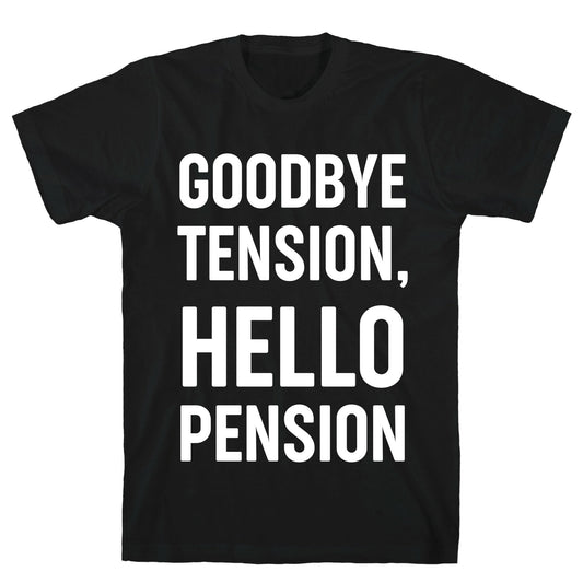 Goodbye Tension, Hello Pension T-Shirt