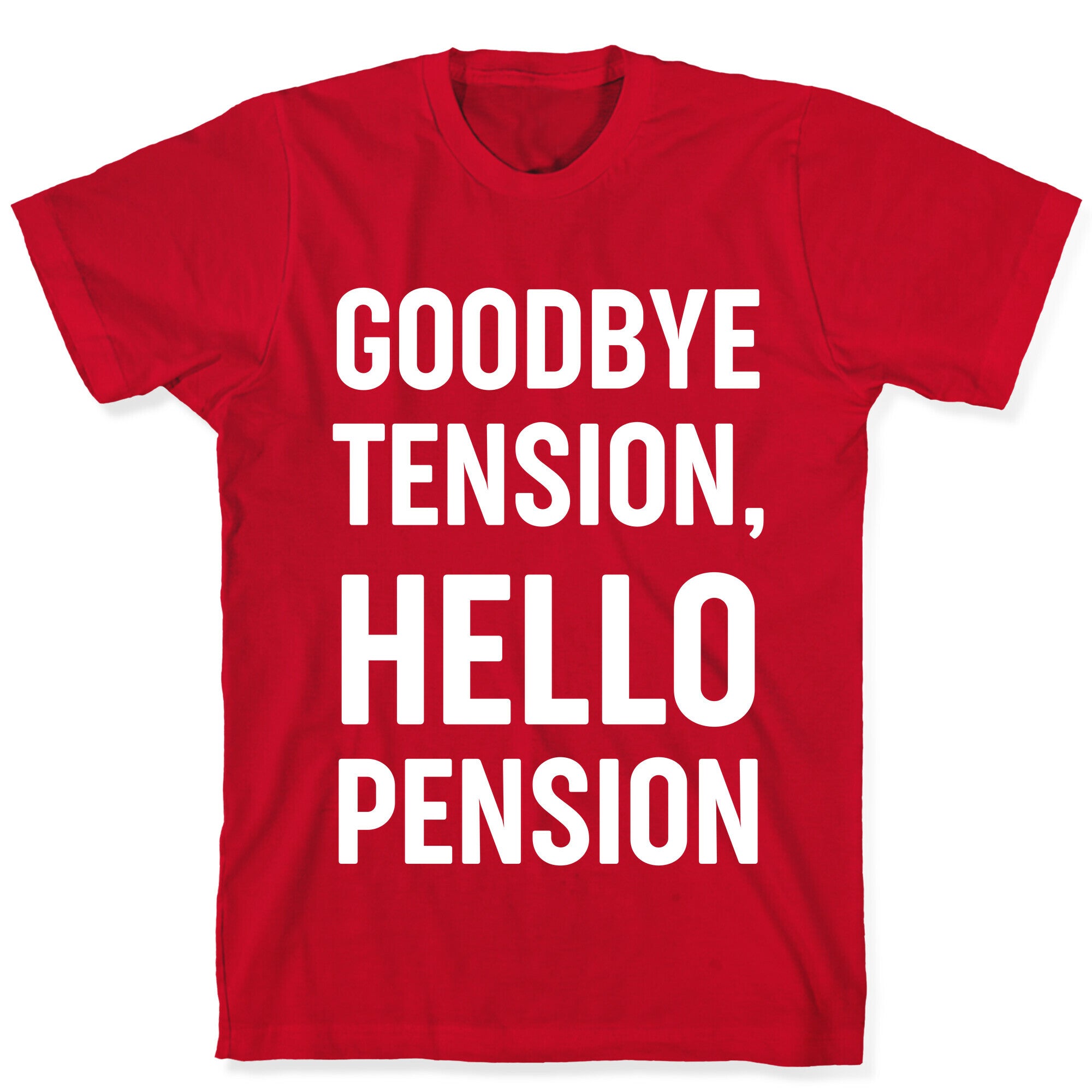 Goodbye Tension, Hello Pension T-Shirt