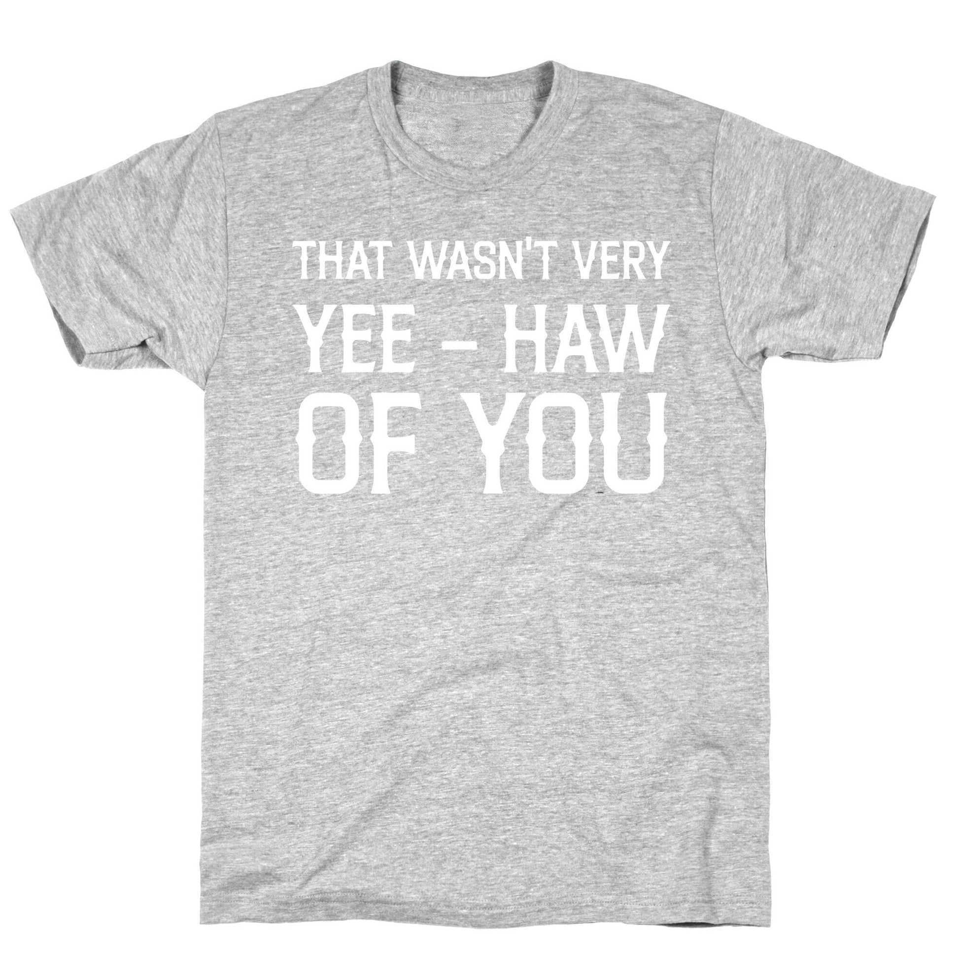 That Wasn't Very Yee Haw Of You T-Shirt