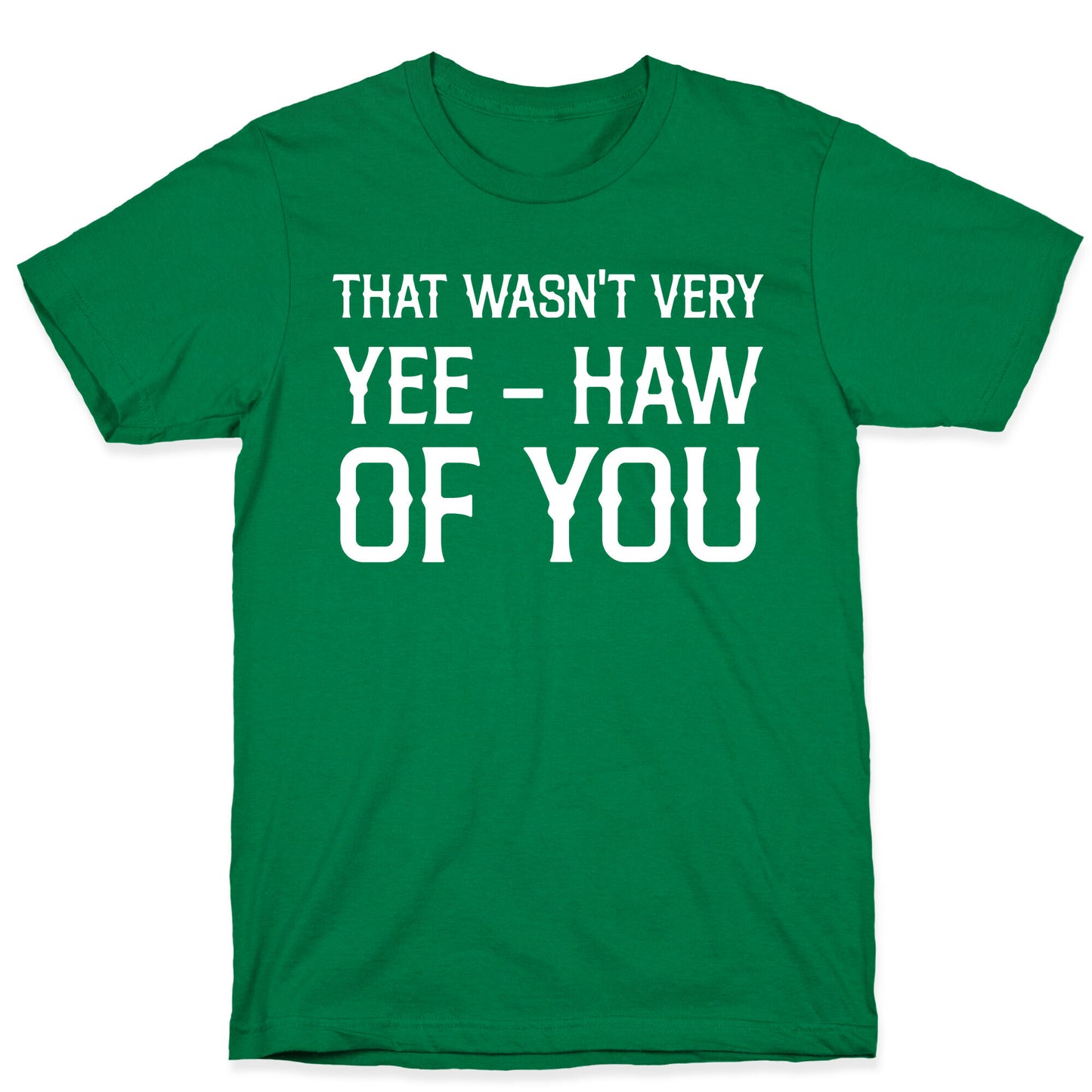 That Wasn't Very Yee Haw Of You T-Shirt