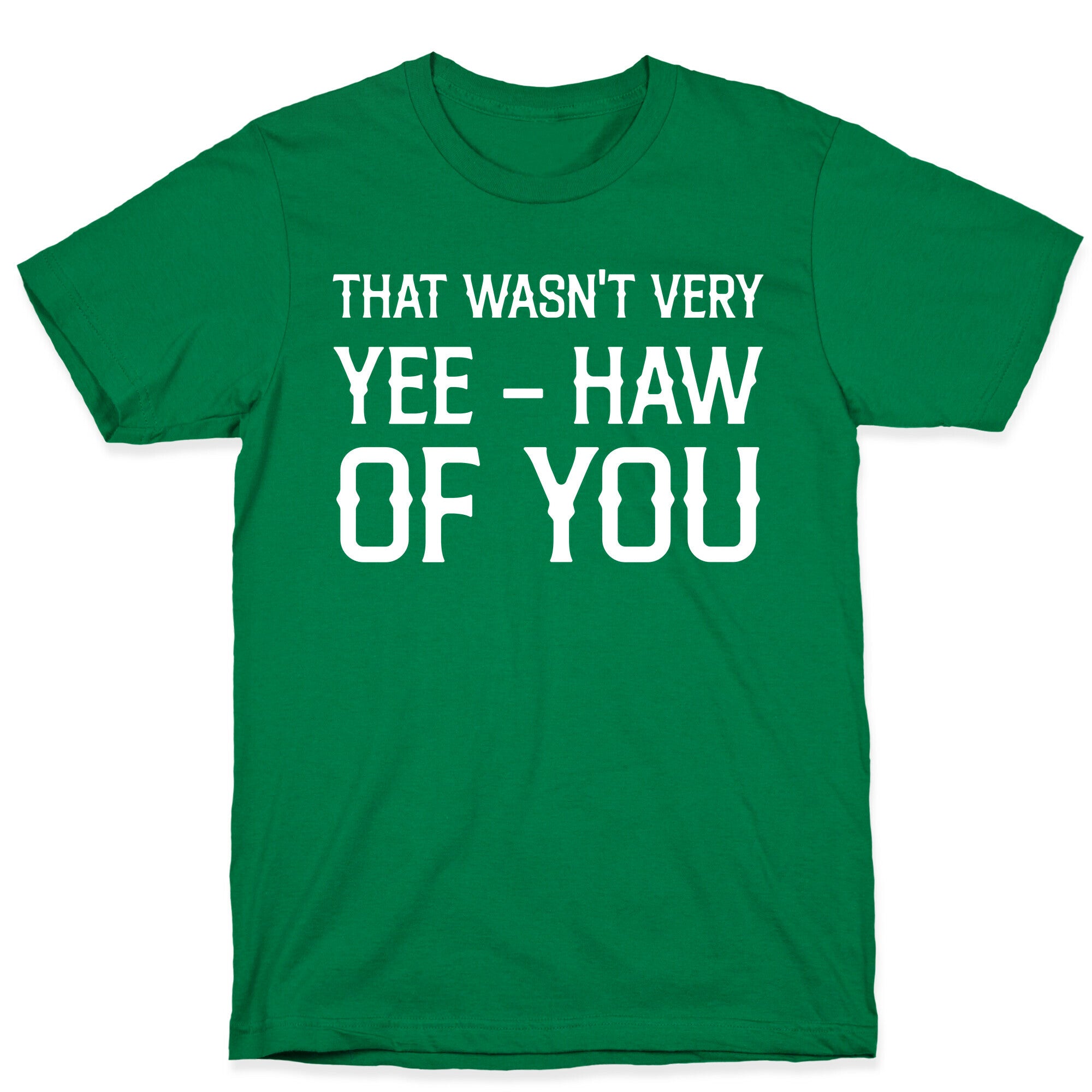 That Wasn't Very Yee Haw Of You T-Shirt