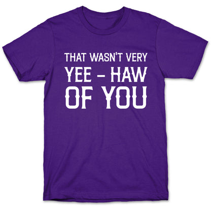That Wasn't Very Yee Haw Of You T-Shirt