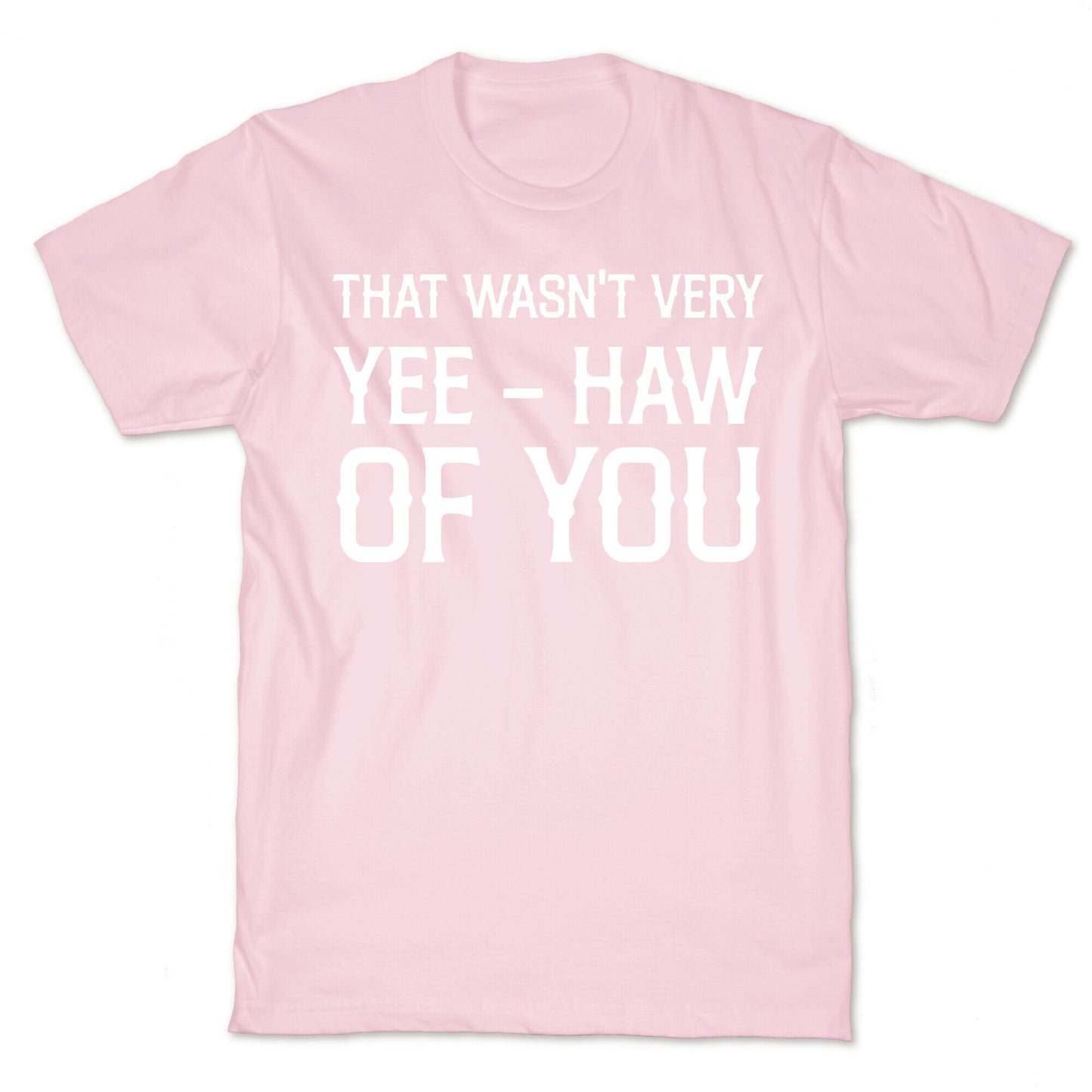 That Wasn't Very Yee Haw Of You T-Shirt