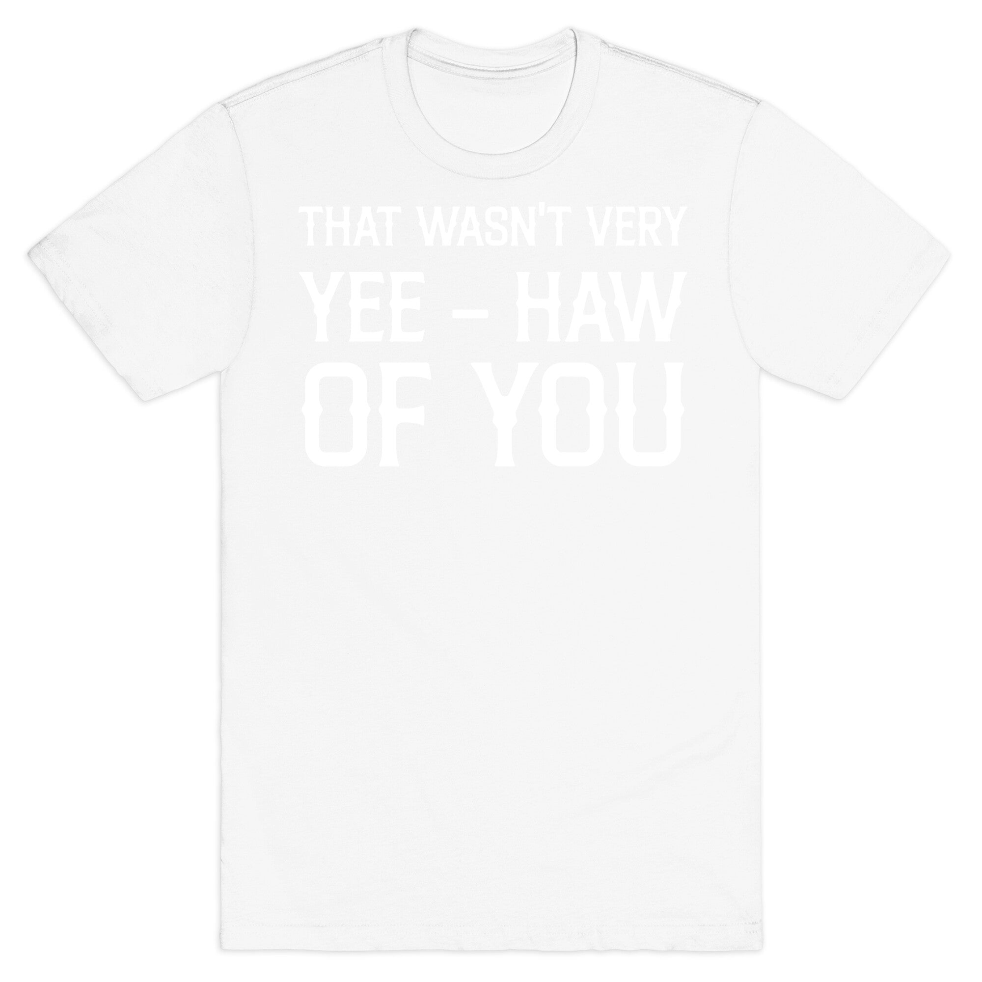 That Wasn't Very Yee Haw Of You T-Shirt