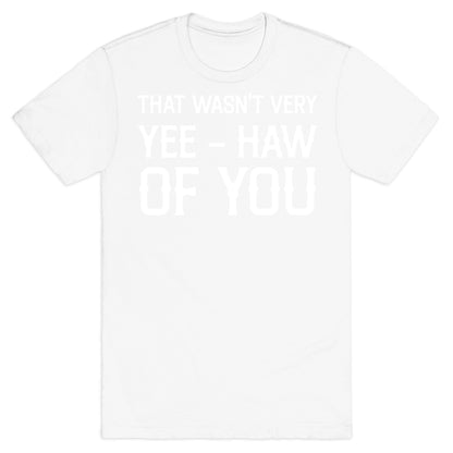 That Wasn't Very Yee Haw Of You T-Shirt