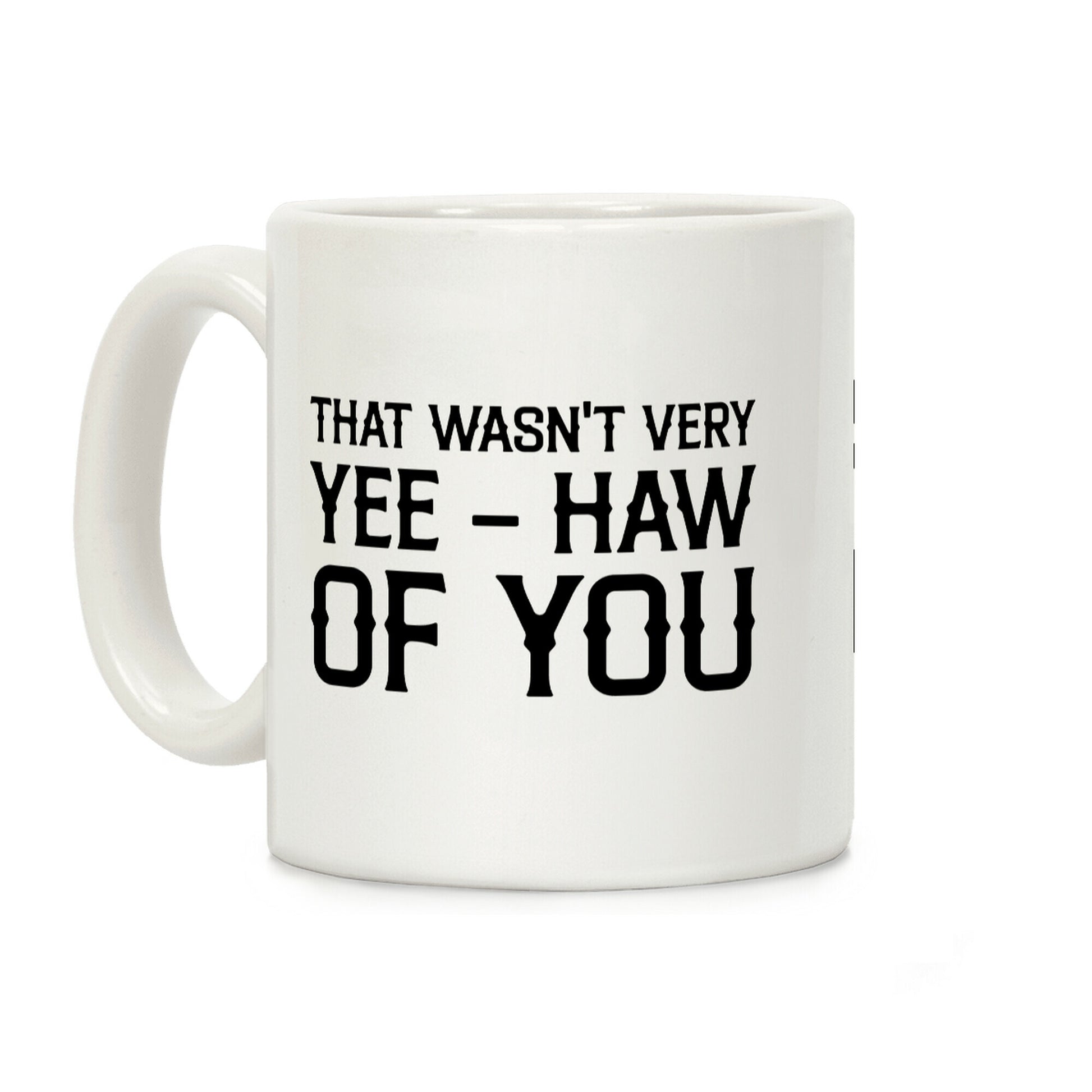 That Wasn't Very Yee Haw Of You Coffee Mug