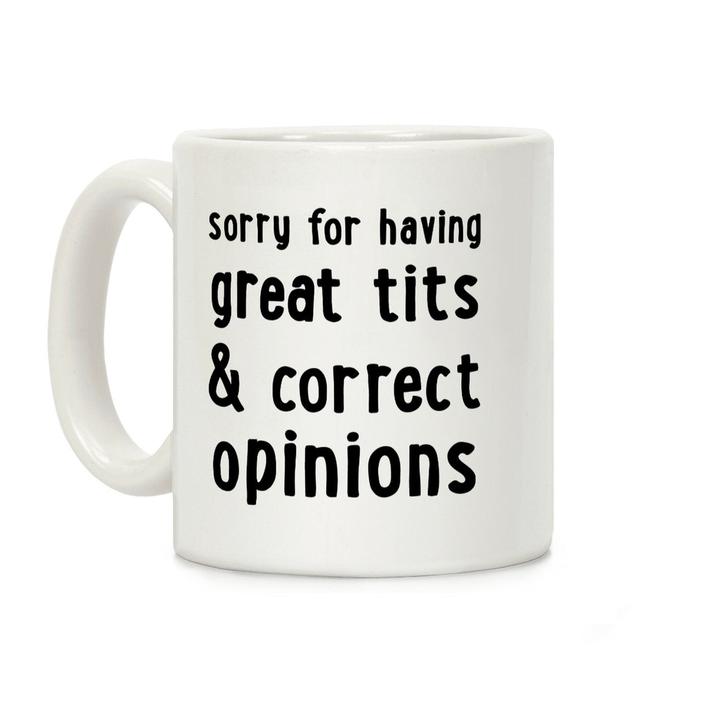 Sorry For Having Great Tits & Correct Opinions Coffee Mug