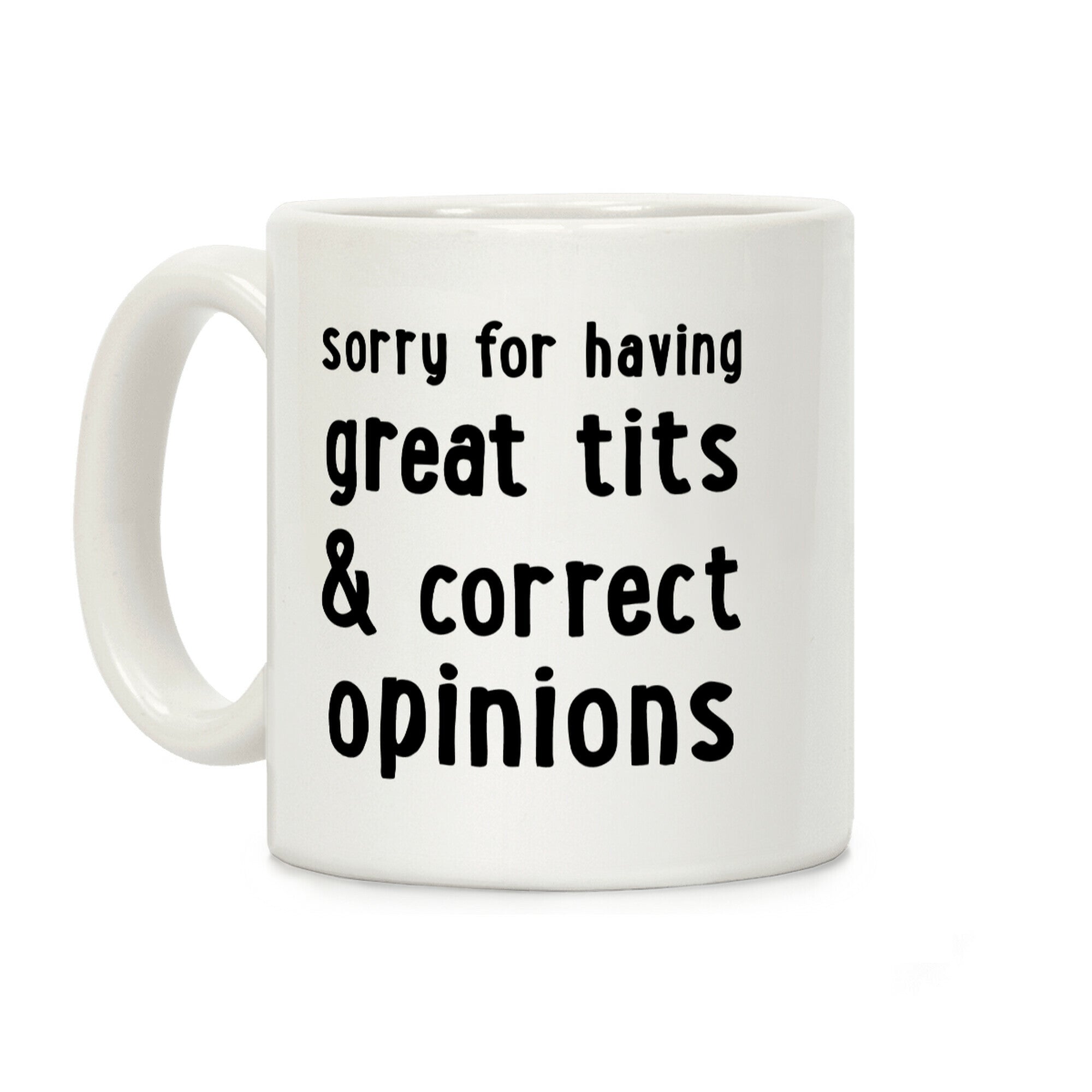 Sorry For Having Great Tits & Correct Opinions Coffee Mug