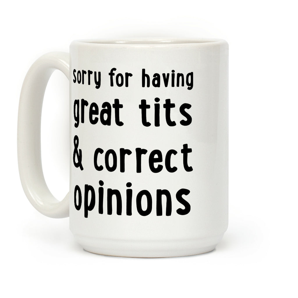 Sorry For Having Great Tits & Correct Opinions Coffee Mug