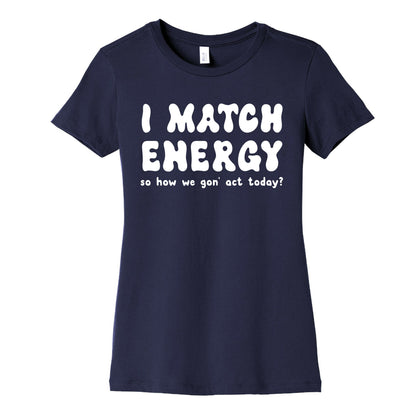 I Match Energy So How We Gon' Act Today? Women's Cotton Tee