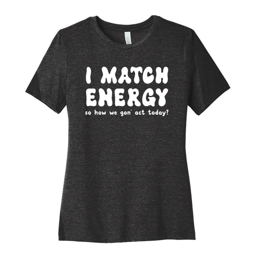 I Match Energy So How We Gon' Act Today? Women's Cotton Tee