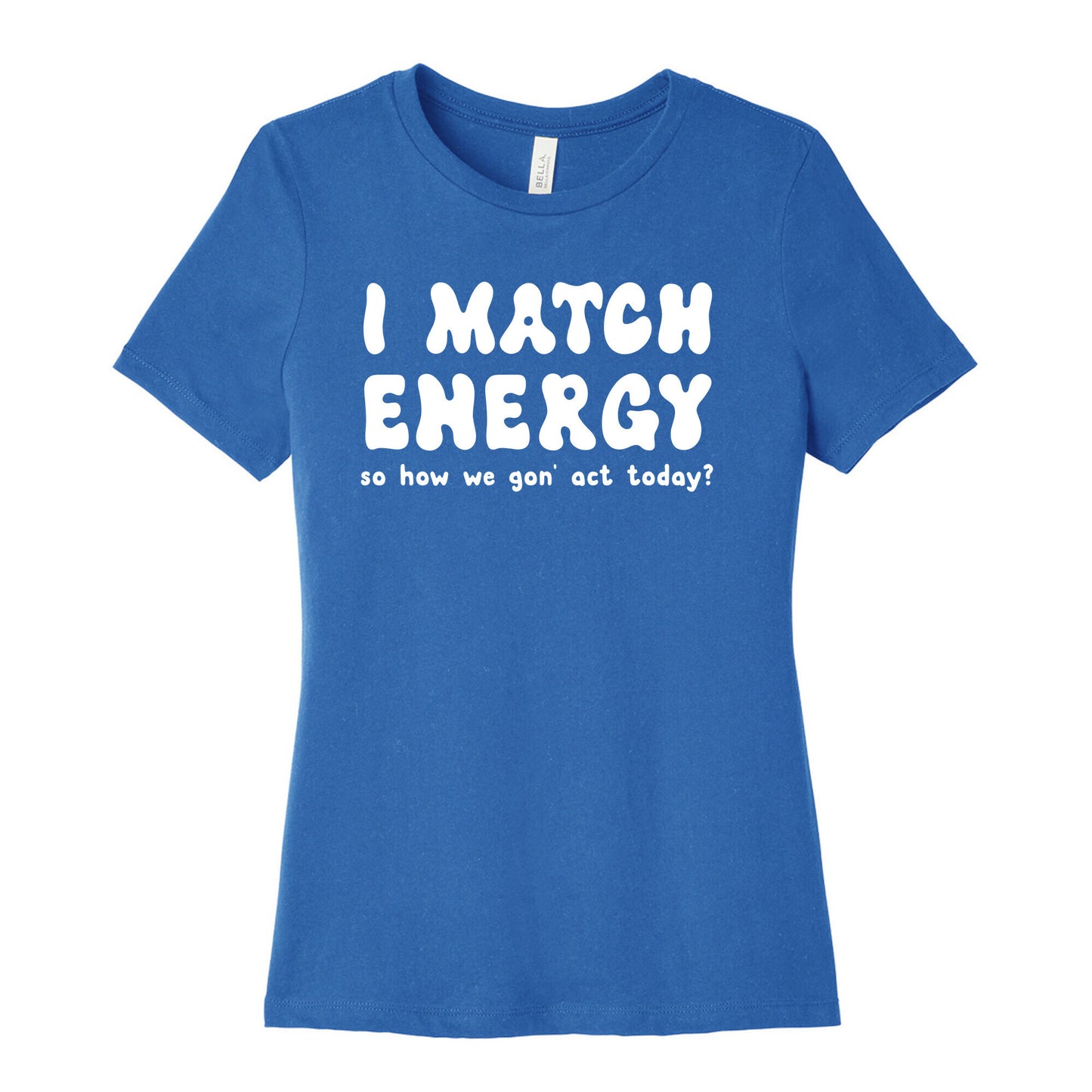 I Match Energy So How We Gon' Act Today? Women's Cotton Tee