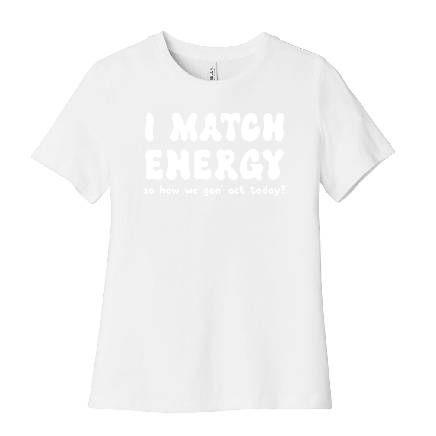 I Match Energy So How We Gon' Act Today? Women's Cotton Tee