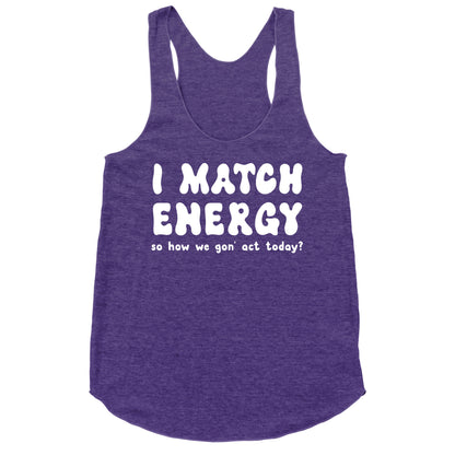 I Match Energy So How We Gon' Act Today? Racerback Tank