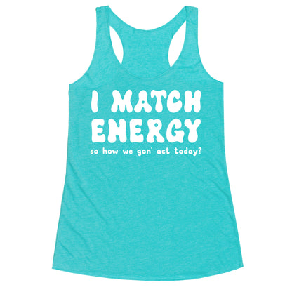 I Match Energy So How We Gon' Act Today? Racerback Tank