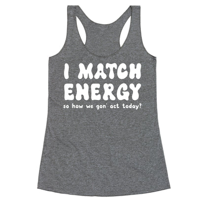 I Match Energy So How We Gon' Act Today? Racerback Tank
