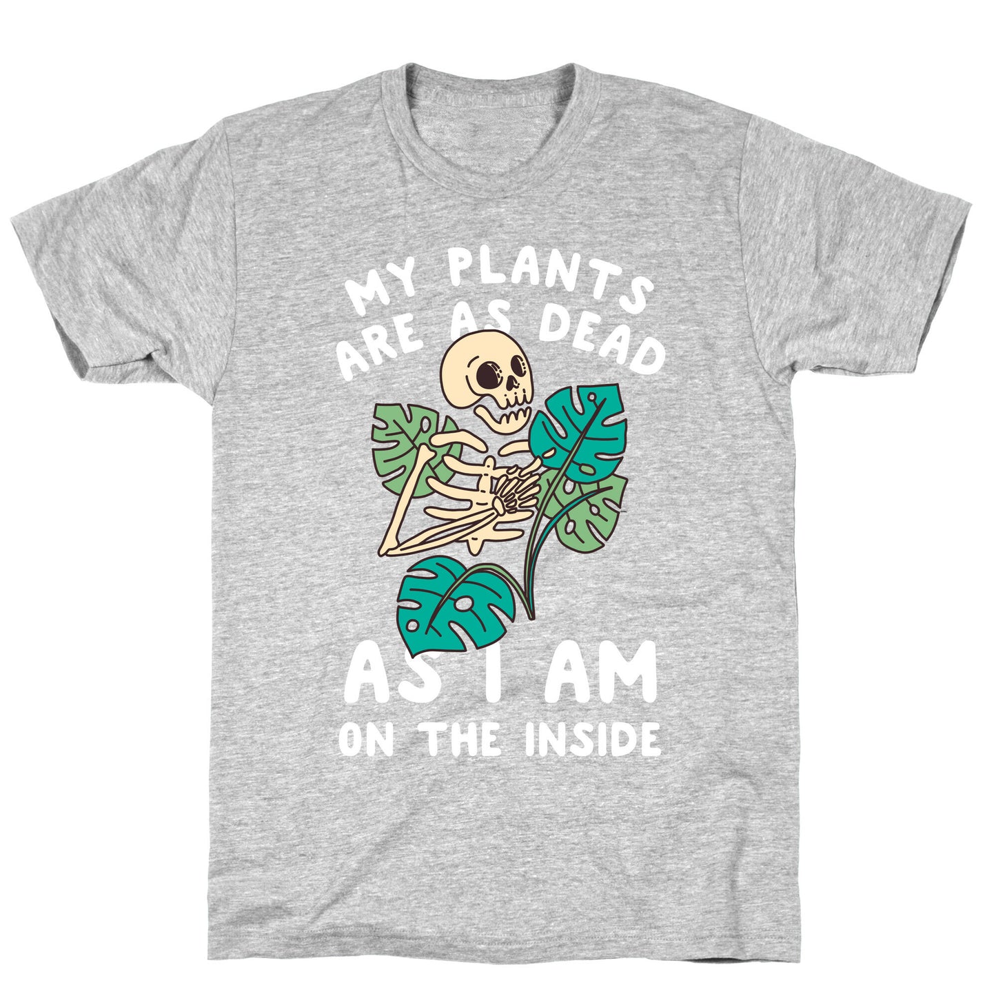 My Plants Are As Dead As I Am On The Inside T-Shirt