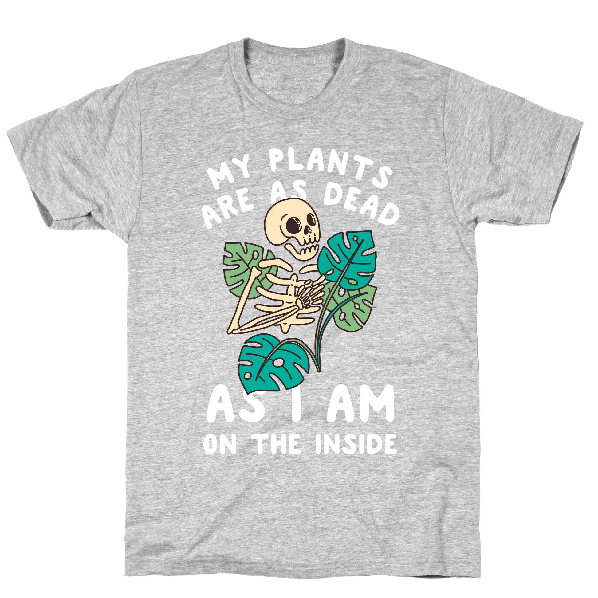 My Plants Are As Dead As I Am On The Inside T-Shirt