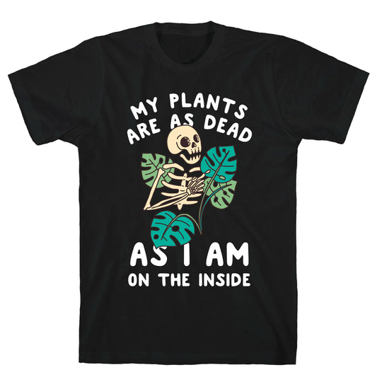 My Plants Are As Dead As I Am On The Inside T-Shirt