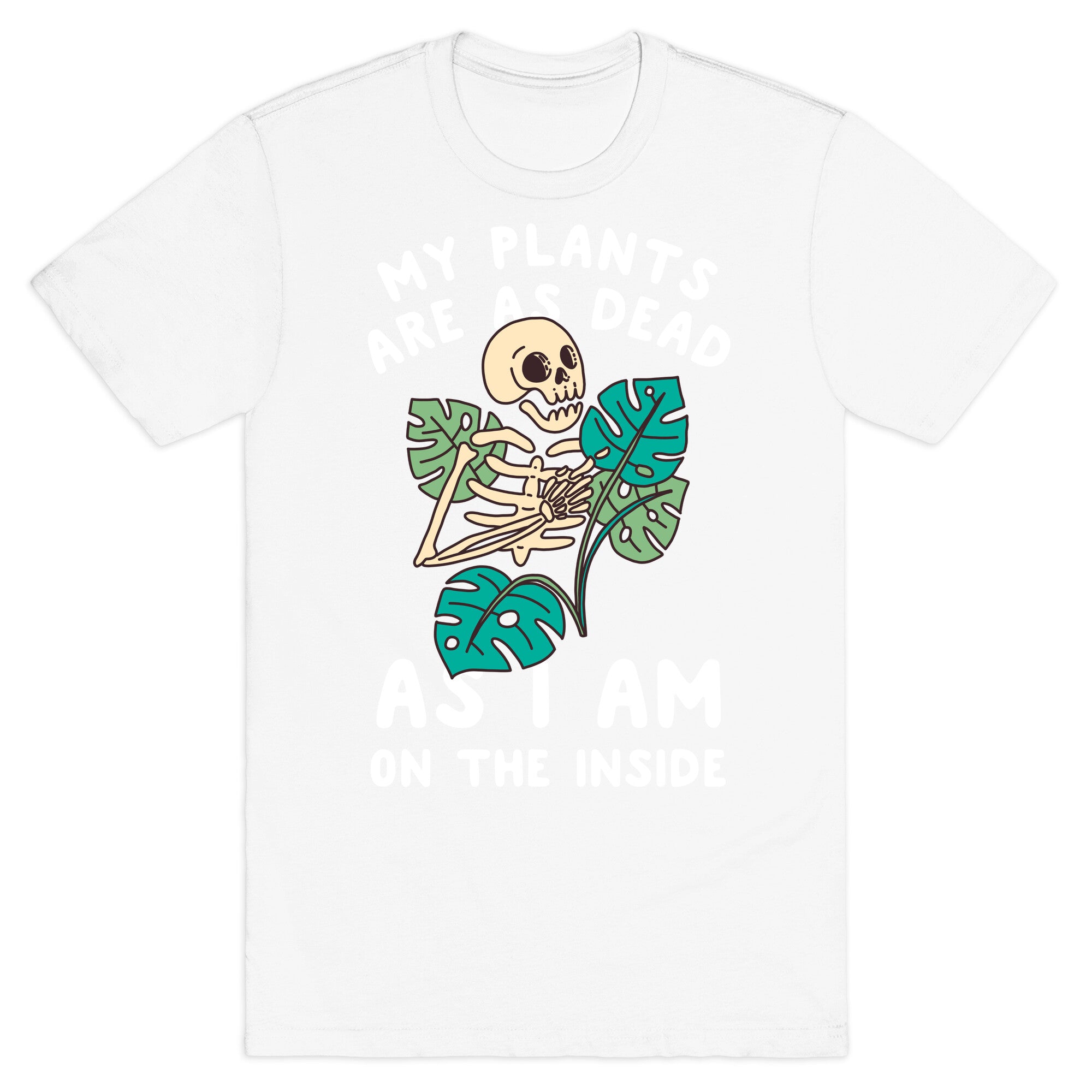 My Plants Are As Dead As I Am On The Inside T-Shirt
