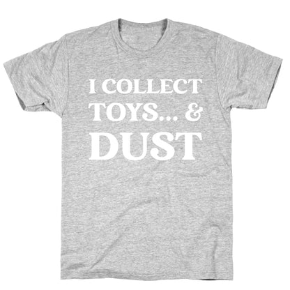 I Collect Toys... And Dust T-Shirt