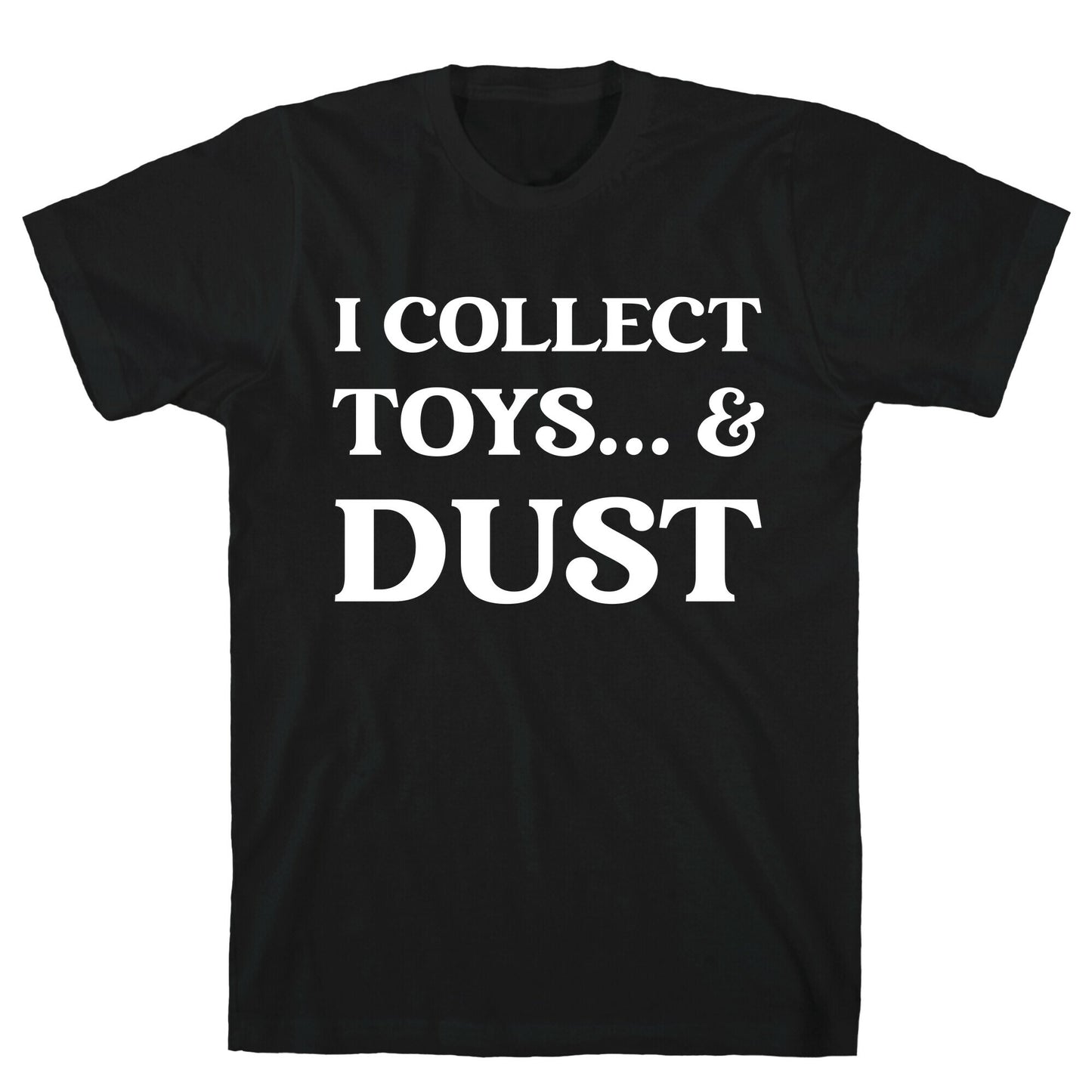 I Collect Toys... And Dust T-Shirt