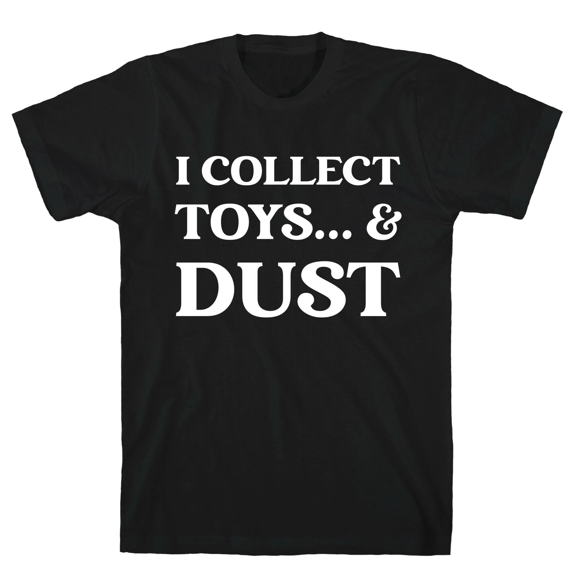 I Collect Toys... And Dust T-Shirt
