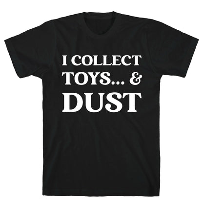 I Collect Toys... And Dust T-Shirt