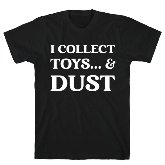 I Collect Toys... And Dust T-Shirt