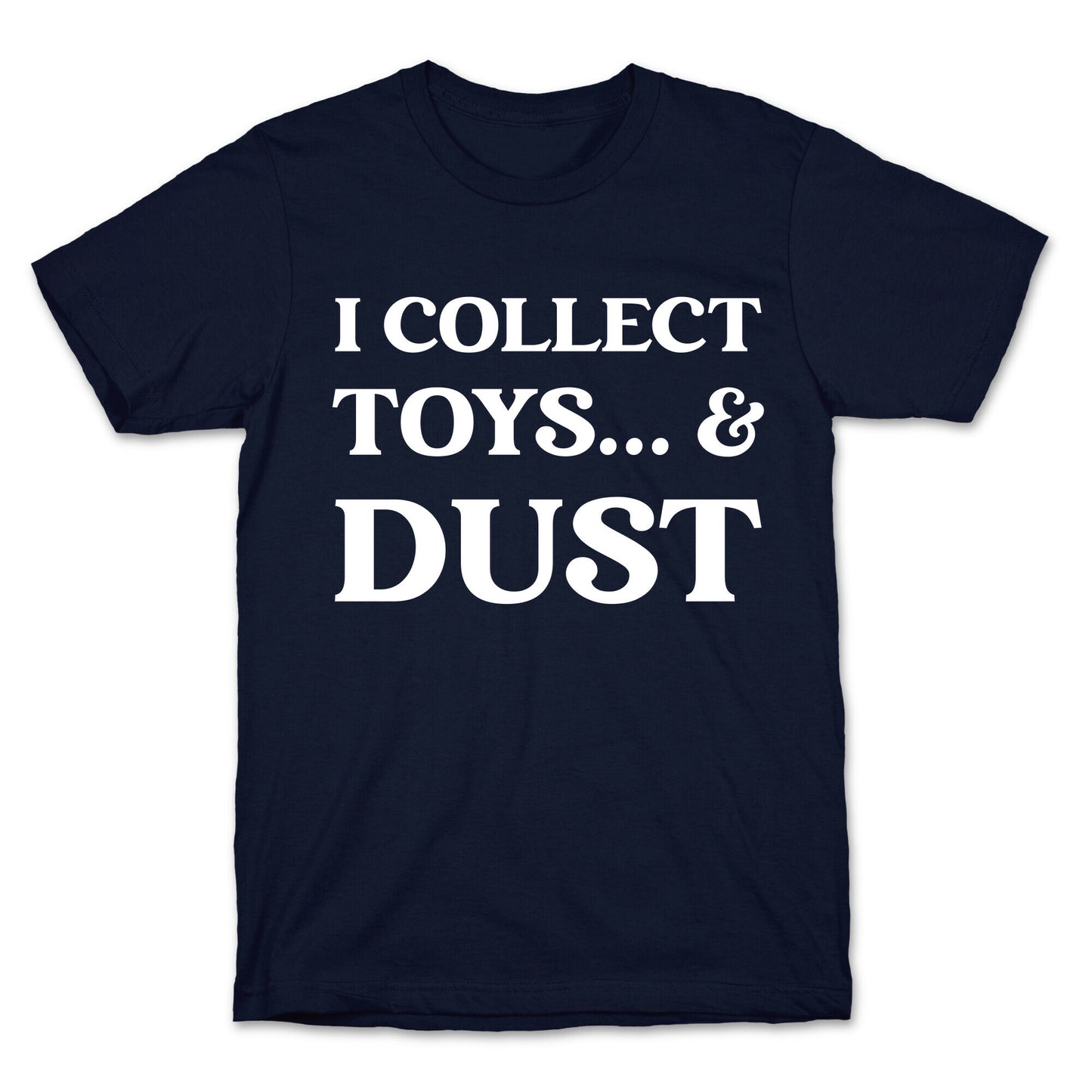 I Collect Toys... And Dust T-Shirt