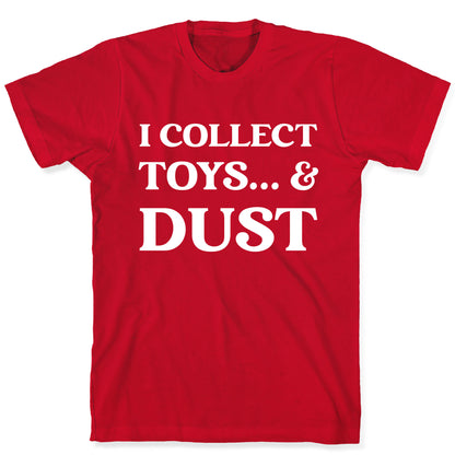I Collect Toys... And Dust T-Shirt