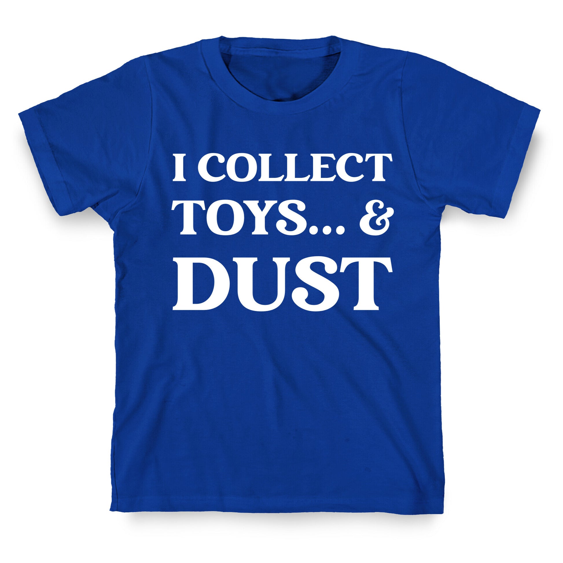 I Collect Toys... And Dust T-Shirt