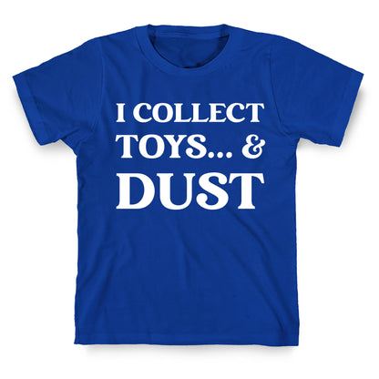 I Collect Toys... And Dust T-Shirt