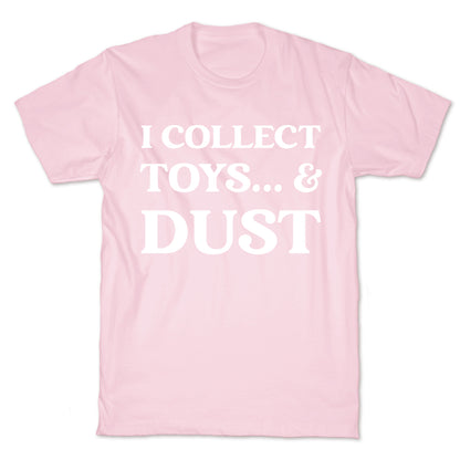 I Collect Toys... And Dust T-Shirt