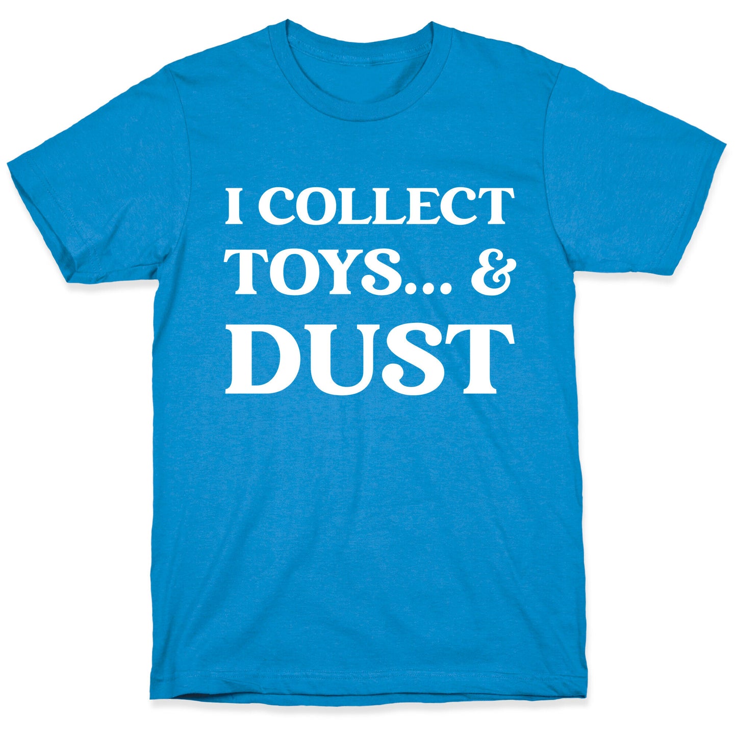 I Collect Toys... And Dust T-Shirt