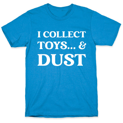 I Collect Toys... And Dust T-Shirt