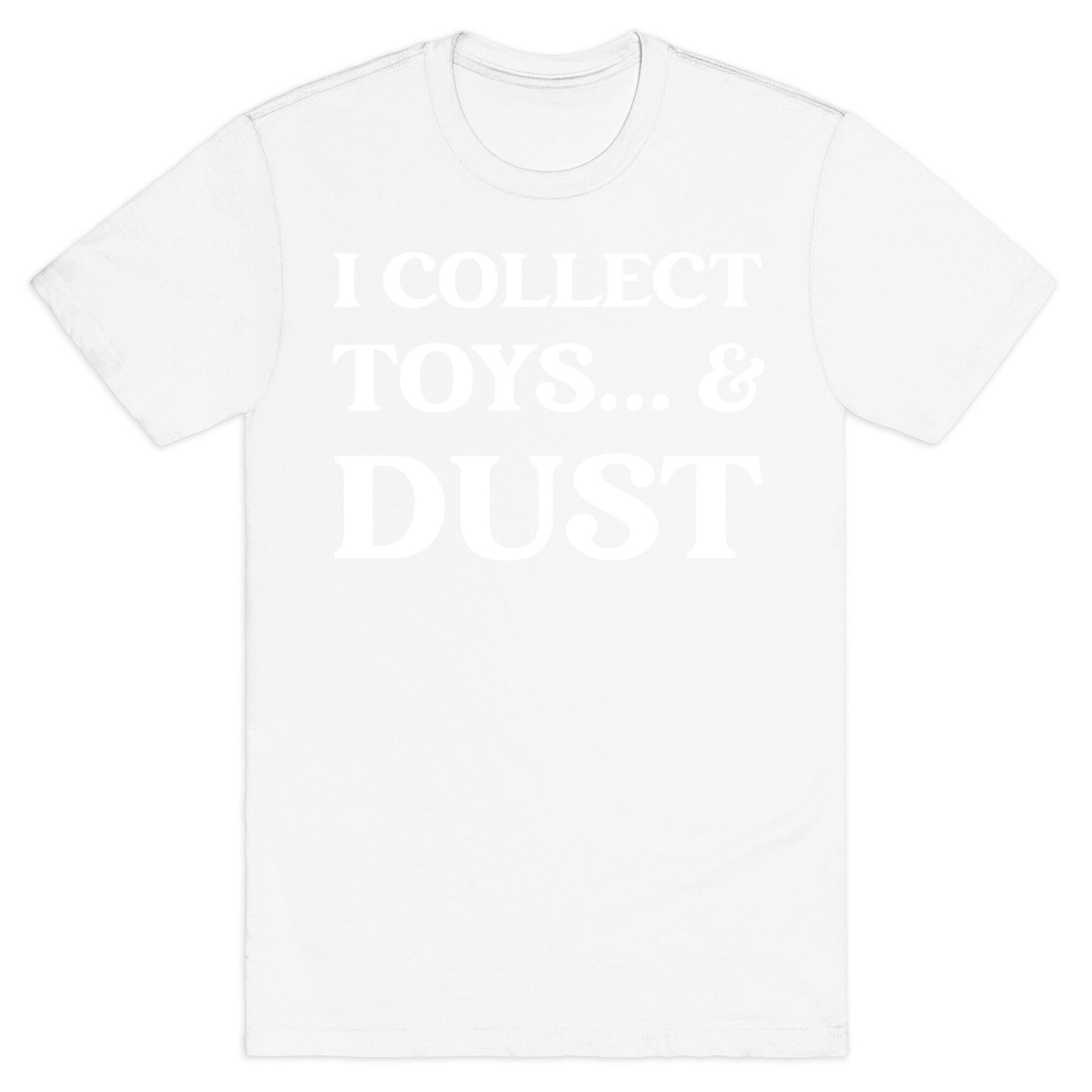 I Collect Toys... And Dust T-Shirt