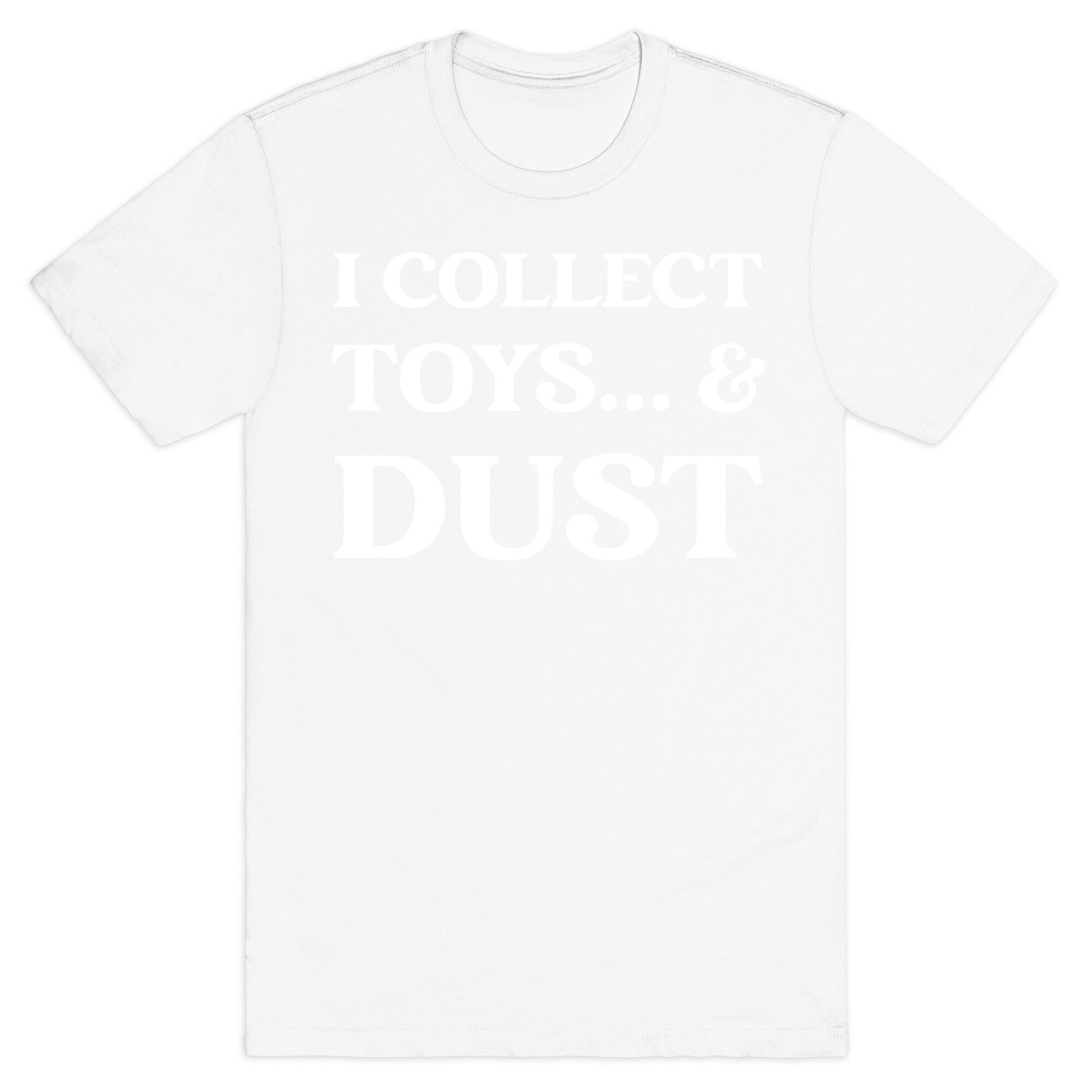 I Collect Toys... And Dust T-Shirt