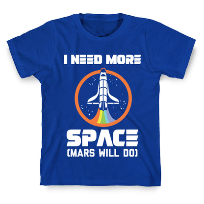 I Need More Space (Mars Will Do) T-Shirt