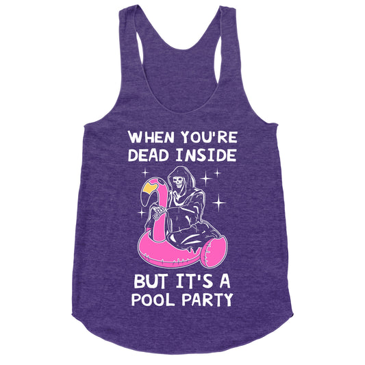 When You're Dead Inside But It's A Pool Party Racerback Tank