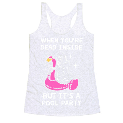 When You're Dead Inside But It's A Pool Party Racerback Tank
