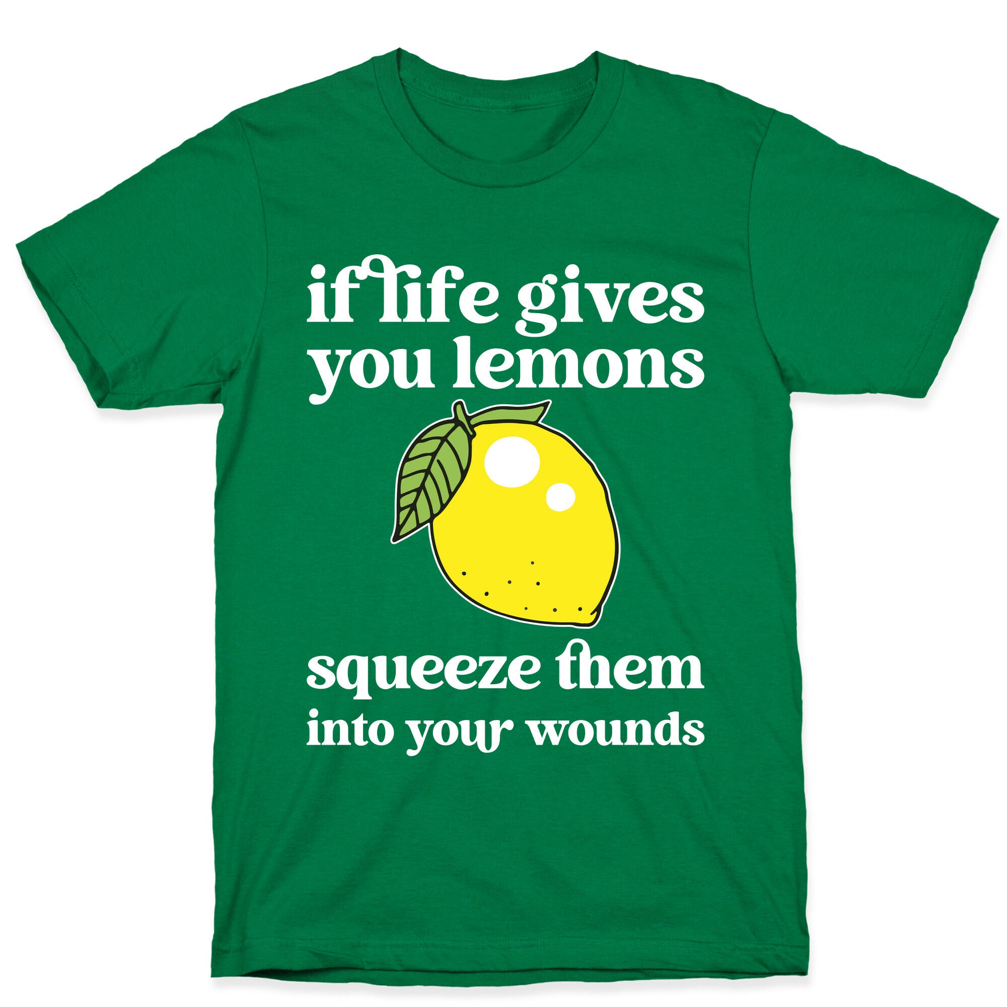 If Life Gives You Lemons Squeeze Them Into Your Wounds T-Shirt