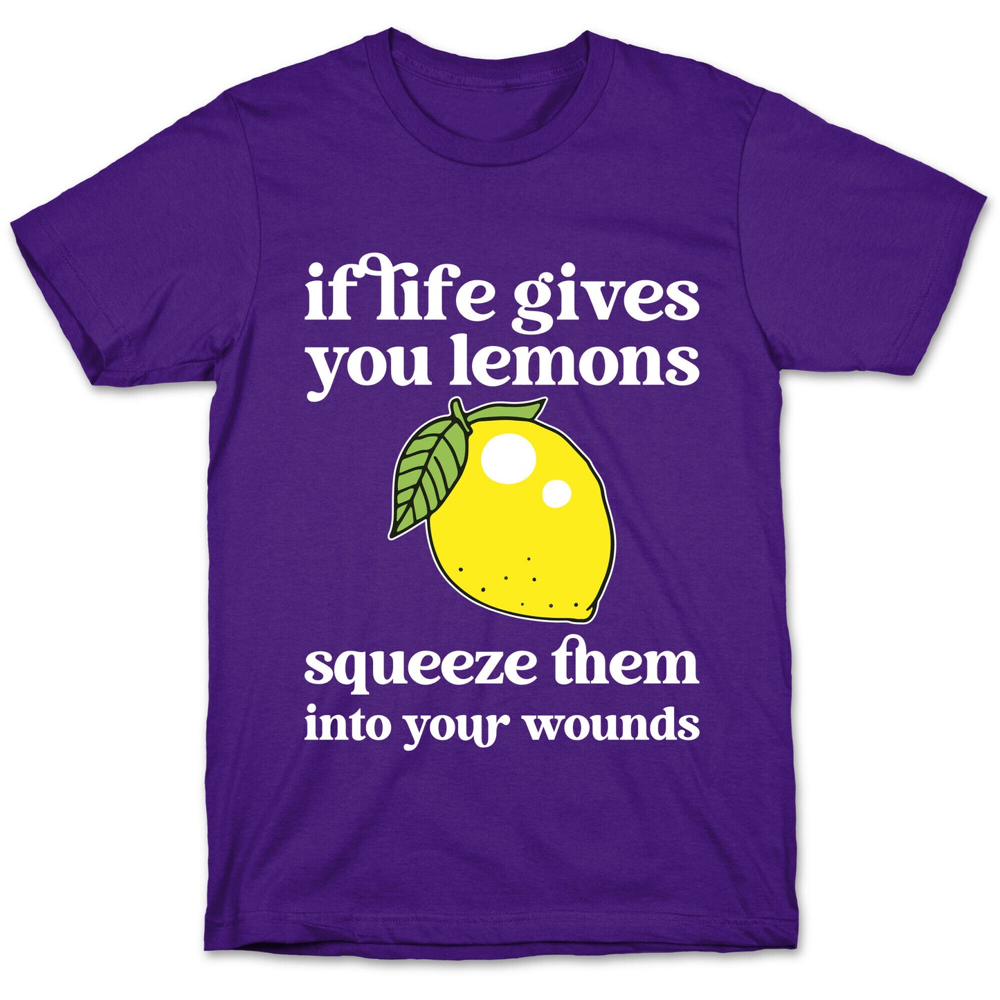 If Life Gives You Lemons Squeeze Them Into Your Wounds T-Shirt