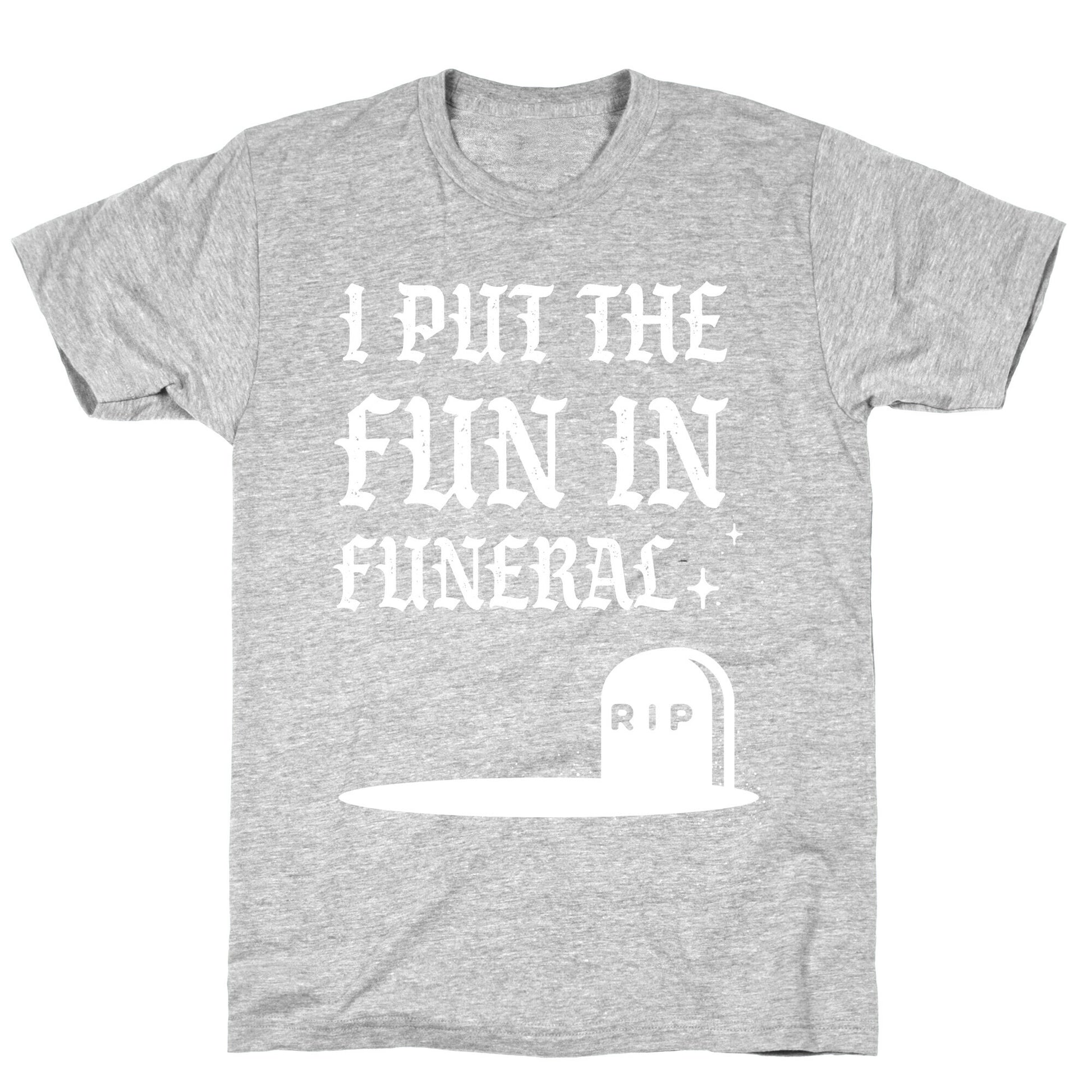 I Put The Fun In Funeral T-Shirt