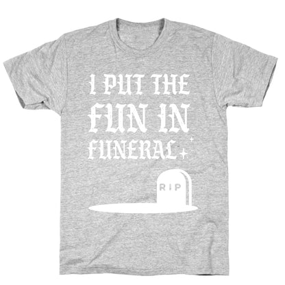 I Put The Fun In Funeral T-Shirt