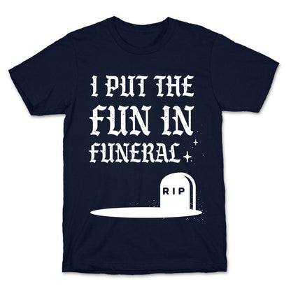 I Put The Fun In Funeral T-Shirt