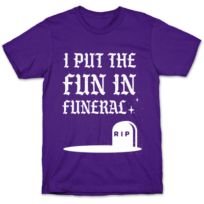 I Put The Fun In Funeral T-Shirt