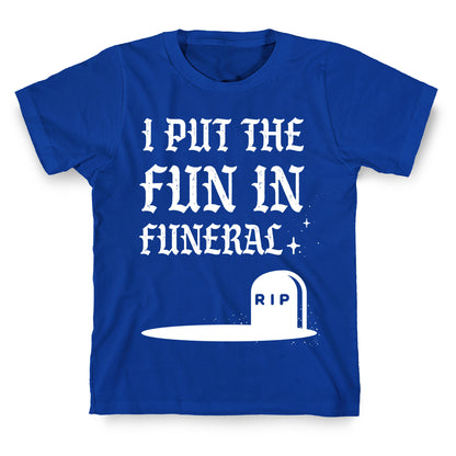 I Put The Fun In Funeral T-Shirt