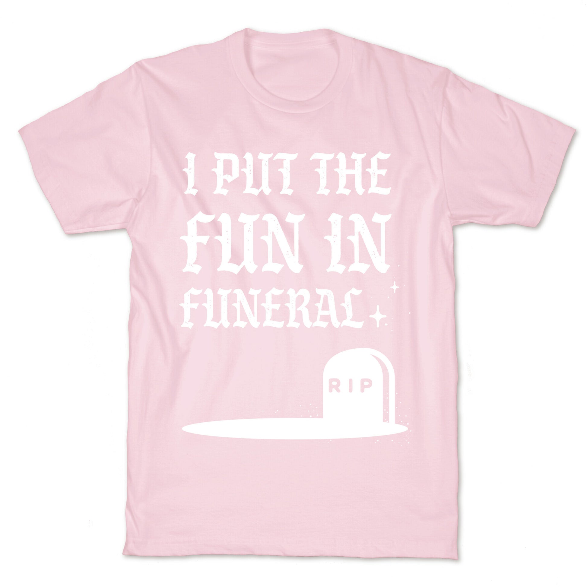 I Put The Fun In Funeral T-Shirt