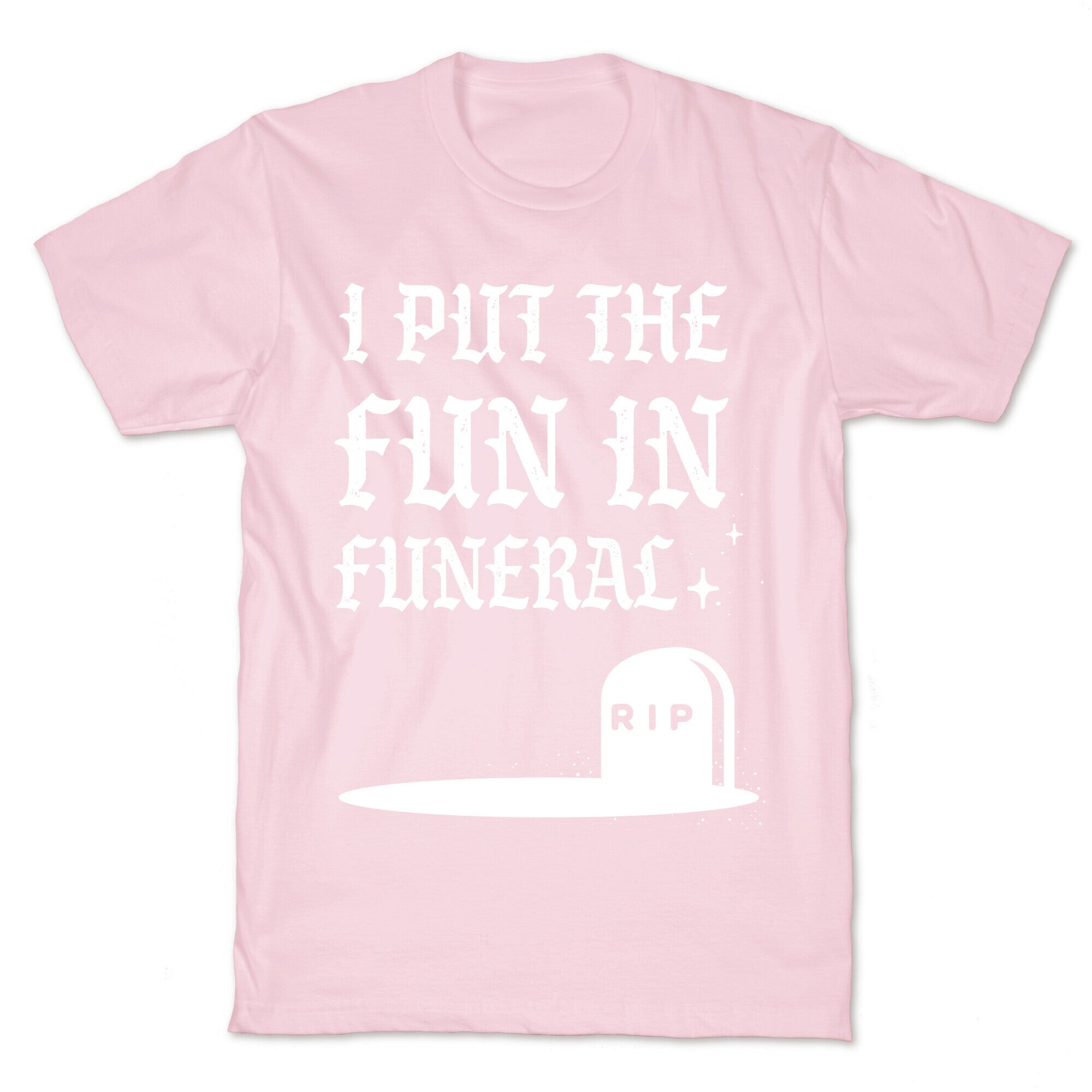I Put The Fun In Funeral T-Shirt